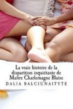 La vraie histoire de la disparition inqui�tante de Ma�tre Charlemagne Blaise
