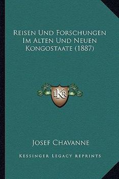 Reisen Und Forschungen Im Alten Und Neuen Kongostaate