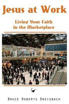 Jesus at Work: Living your Faith in the Marketplace