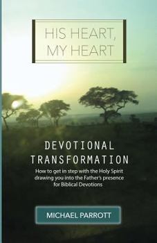 Paperback His Heart, My Heart - Devotional Transformation: How to get in step with the Holy Spirit drawing you into the Father's presence for Biblical Devotions Book