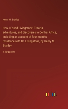 Hardcover How I Found Livingstone; Travels, adventures, and discoveres in Central Africa, including an account of four months' residence with Dr. Livingstone, b Book