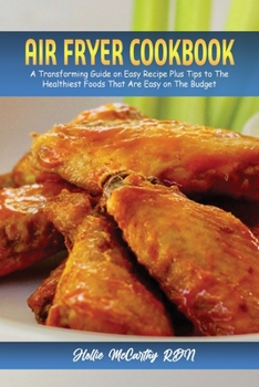 Paperback Air Fryer Cookbook: A Transforming Guide on Easy Recipe Plus Tips to The Healthiest Foods That Are Easy on The Budget Book