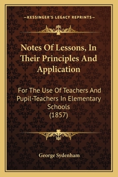 Paperback Notes of Lessons, in Their Principles and Application: For the Use of Teachers and Pupil-Teachers in Elementary Schools (1857) Book