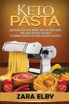 Paperback Keto Pasta: Quick and Easy Keto Noodle and Low Carb Pasta and Sauce Recipes, Designed to Promote Weight Loss and a Healthy Lifesty Book