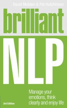 Paperback Brilliant Nlp: Manage Your Emotions, Think Clearly and Enjoy Life. David Molden and Pat Hutchinson Book