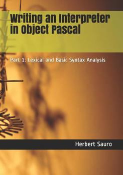 Paperback Writing an Interpreter in Object Pascal: Part 1: Lexical and Basic Syntax Analysis Book