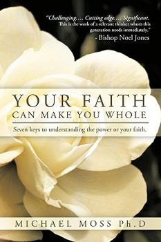 Paperback Your Faith Can Make You Whole: Seven Keys to Understanding the Power or Your Faith. Book