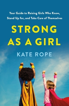 Paperback Strong as a Girl: Your Guide to Raising Girls Who Know, Stand Up For, and Take Care of Themselves Book