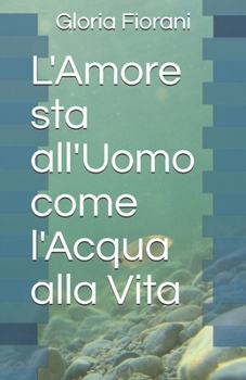 Paperback L'Amore sta all'Uomo come l'Acqua alla Vita [Italian] Book