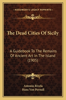 Paperback The Dead Cities Of Sicily: A Guidebook To The Remains Of Ancient Art In The Island (1905) Book