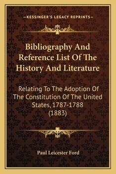 Paperback Bibliography And Reference List Of The History And Literature: Relating To The Adoption Of The Constitution Of The United States, 1787-1788 (1883) Book