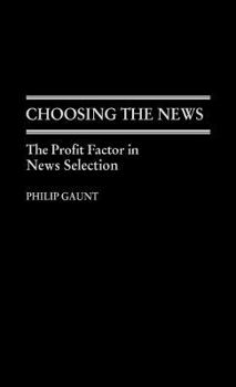 Choosing the News: The Profit Factor in News Selection (Contributions to the Study of Mass Media and Communications)