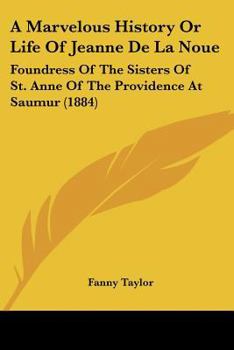 Paperback A Marvelous History Or Life Of Jeanne De La Noue: Foundress Of The Sisters Of St. Anne Of The Providence At Saumur (1884) Book