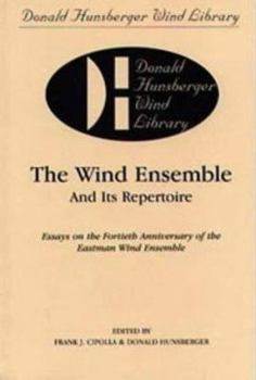 Hardcover The Wind Ensemble and Its Repertoire: Essays on the Fortieth Anniversary of the Eastman Wind Ensemble Book