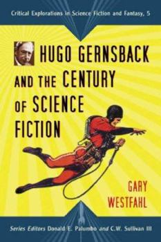 Hugo Gernsback and the Century of Scienc Fiction - Book #5 of the Critical Explorations in Science Fiction and Fantasy