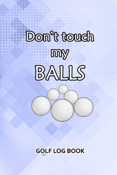 Paperback Golf Log Book: Don't Touch My Balls Book