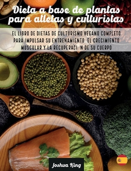 Paperback Dieta A Base De Plantas Para Atletas Y culturistas: El libro de dietas de culturismo vegano completo para impulsar su entrenamiento, el crecimiento mu [Spanish] Book