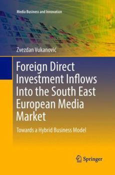 Paperback Foreign Direct Investment Inflows Into the South East European Media Market: Towards a Hybrid Business Model Book