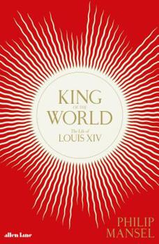 Hardcover King of the World: The Life of Louis XIV Book