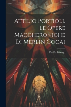 Paperback Attilio Portioli. Le Opere Maccheroniche Di Merlin Cocai Book