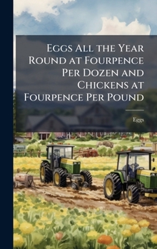 Hardcover Eggs All the Year Round at Fourpence Per Dozen and Chickens at Fourpence Per Pound Book