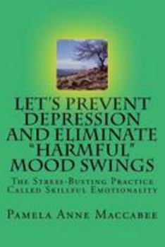 Paperback Let's Prevent Depression and Eliminate Harmful Mood Swings: The Stress-Busting Practice Called Skillful Emotionality Book