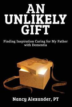 Paperback An Unlikely Gift: Finding Inspiration Caring for My Father with Dementia Book