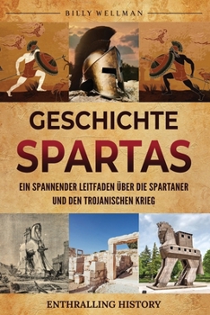 Geschichte Spartas: Ein spannender Leitfaden über die Spartaner und den Trojanischen Krieg