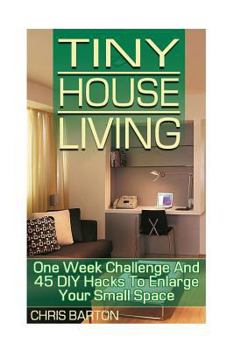 Paperback Tiny House Living: One Week Challenge And 45 DIY Hacks To Enlarge Your Small Space Book
