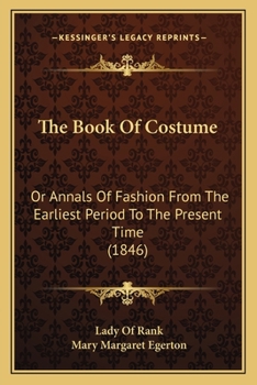 The Book Of Costume: Or Annals Of Fashion From The Earliest Period To The Present Time