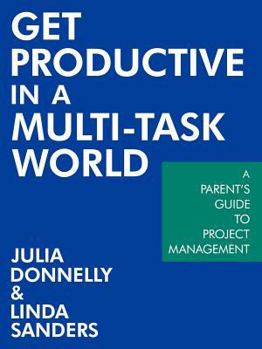Paperback Get Productive in a Multi-Task World: A Parent's Guide to Project Management Book