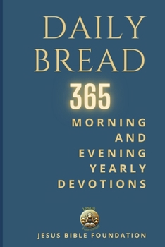 Daily Bread: 365 Morning and Evening Yearly Devotions
