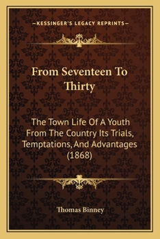 From Seventeen To Thirty: The Town Life Of A Youth From The Country Its Trials, Temptations, And Advantages