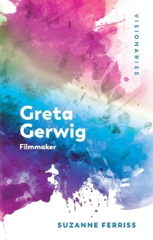 Greta Gerwig: Filmmaker (Visionaries: The Work of Women Filmmakers)