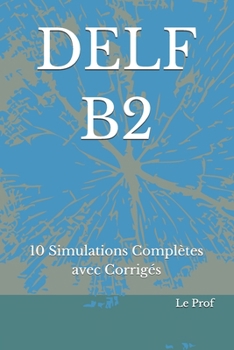 DELF B2: 10 Simulations Complètes avec Corrigés (DELF - DALF) (French Edition)