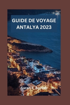 Paperback Guide de Voyage Antalya 2023: Dévoilement d'Antalya: découvrez des ruines antiques, des plages immaculées, la culture, la beauté naturelle et les ma [French] Book