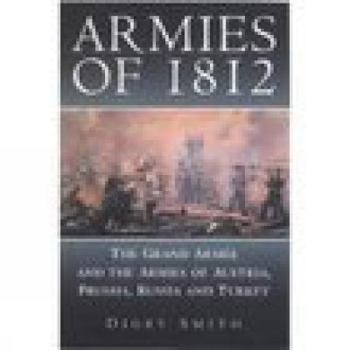 Hardcover Armies of 1812: The Grand Armee and the Armies of Austria, Prussia, Russia and Turkey Book