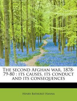 Paperback The Second Afghan War, 1878-79-80: Its Causes, Its Conduct and Its Consequences Book