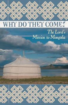 Paperback Why Do They Come?: The Lord's Mission to Mongolia Book