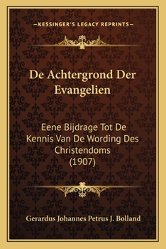 De Achtergrond Der Evangelien: Eene Bijdrage Tot De Kennis Van De Wording Des Christendoms (1907)