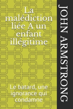 Paperback La malédiction liée A un enfant illégitime: Le batard, une ignorance qui condamne [French] Book