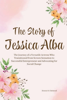 The Story of Jessica Alba: The Journey of a Versatile Actress Who Transitioned from Screen Sensation to Successful Entrepreneur and Advocating for Social Change