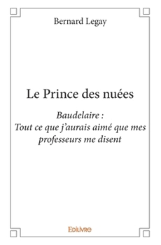 Paperback Le Prince des nuées: Baudelaire: Tout ce que j'aurais aimé que mes professeurs me disent [French] Book