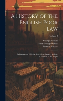 Hardcover A History of the English Poor Law: In Connection With the State of the Country and the Condition of the People; Volume 3 Book