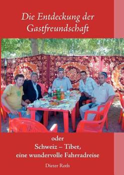 Paperback Die Entdeckung der Gastfreundschaft: Schweiz - Tibet, eine wundervolle Fahrradreise [German] Book