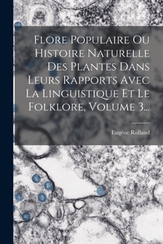 Paperback Flore Populaire Ou Histoire Naturelle Des Plantes Dans Leurs Rapports Avec La Linguistique Et Le Folklore, Volume 3... [French] Book