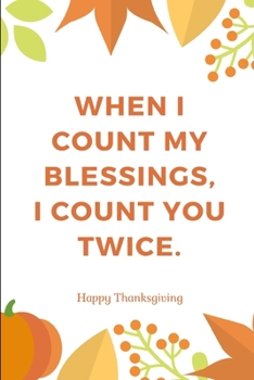 When I Count My Blessings I Count You Twice Happy Thanksgiving: Lined Notebook Journal - For Thanksgiving Celebrations Festival  - Novelty Themed Gifts