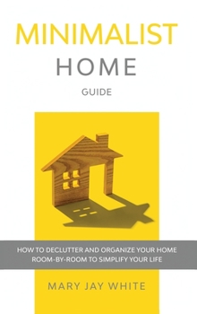 Hardcover Minimalist Home Guide: How to Declutter and Organize Your Home Room-By-Room to Simplify Your Life Book