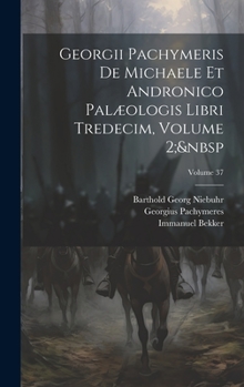 Hardcover Georgii Pachymeris De Michaele Et Andronico Palæologis Libri Tredecim, Volume 2; Volume 37 [Latin] Book