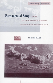 Hardcover Remnants of Song: Trauma and the Experience of Modernity in Charles Baudelaire and Paul Celan Book